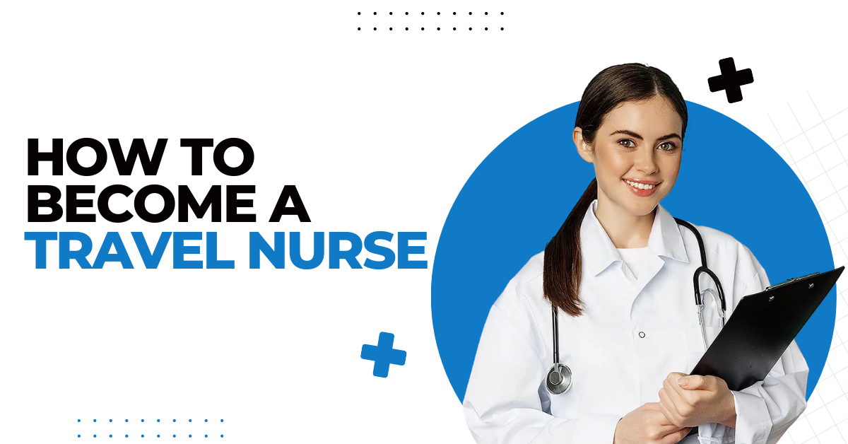 How to Become a Travel Nurse - Guide to Become One